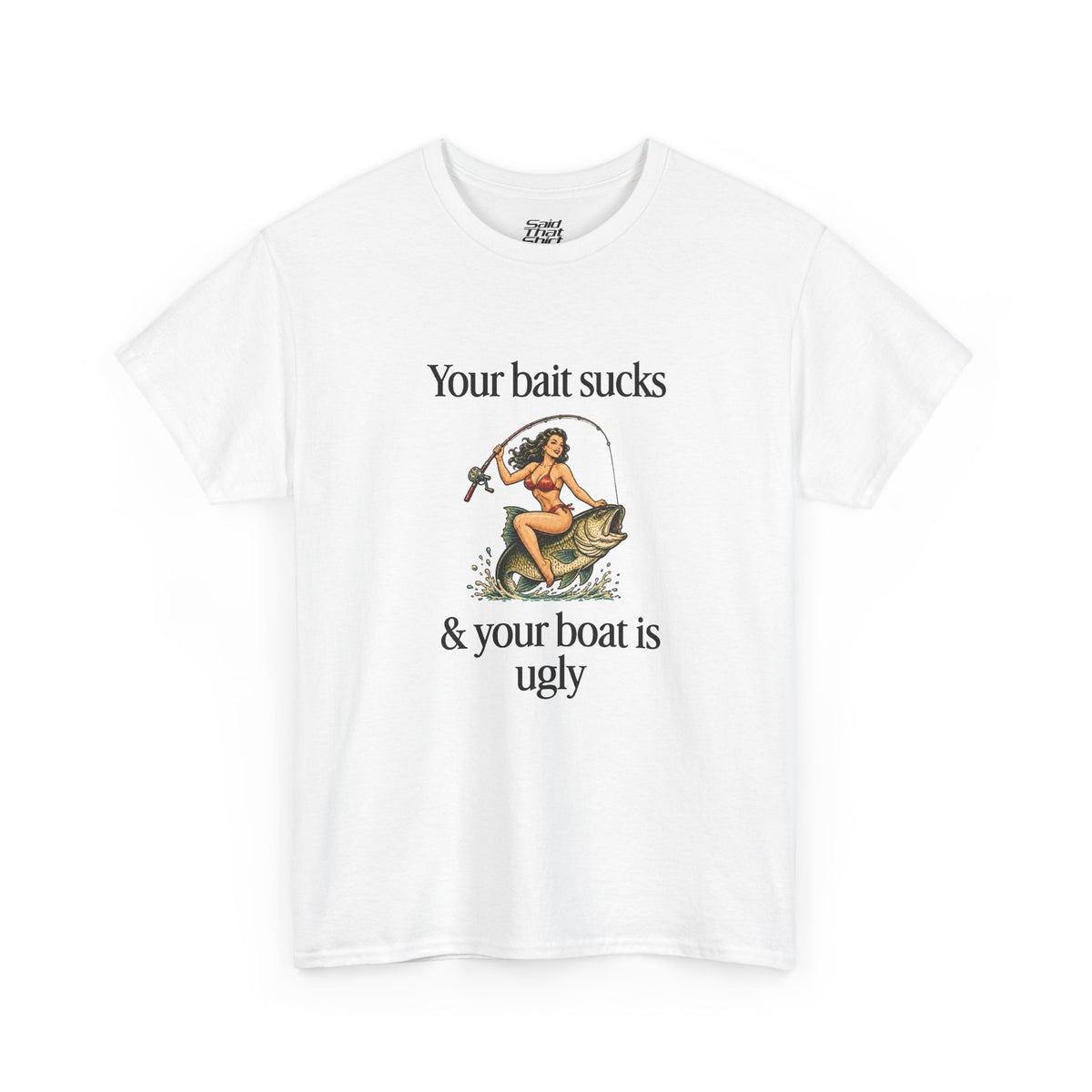 Your bait sucks & your boat is ugly