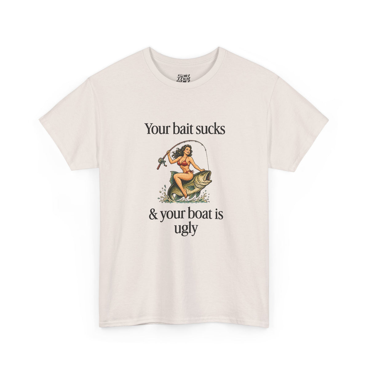 Your bait sucks & your boat is ugly