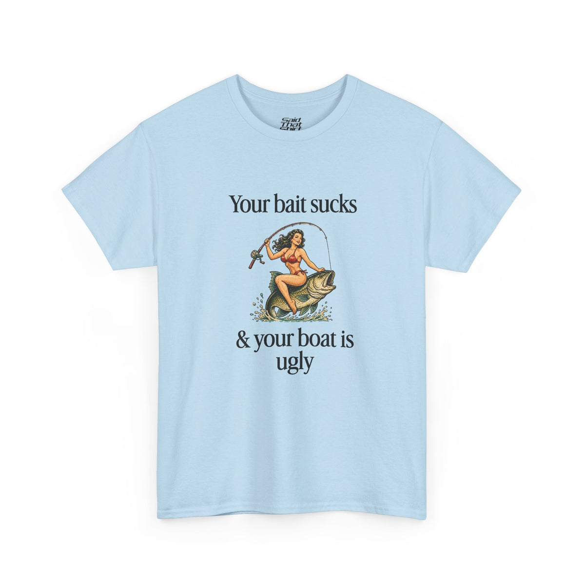 Your bait sucks & your boat is ugly
