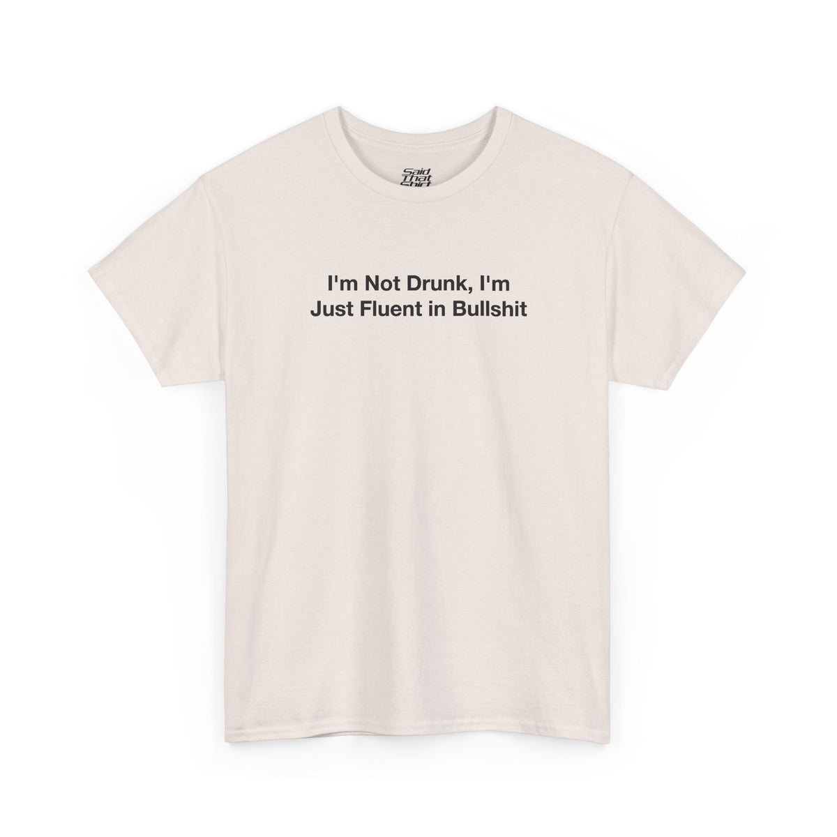 I'm not drunk, im just fluent in bullshit