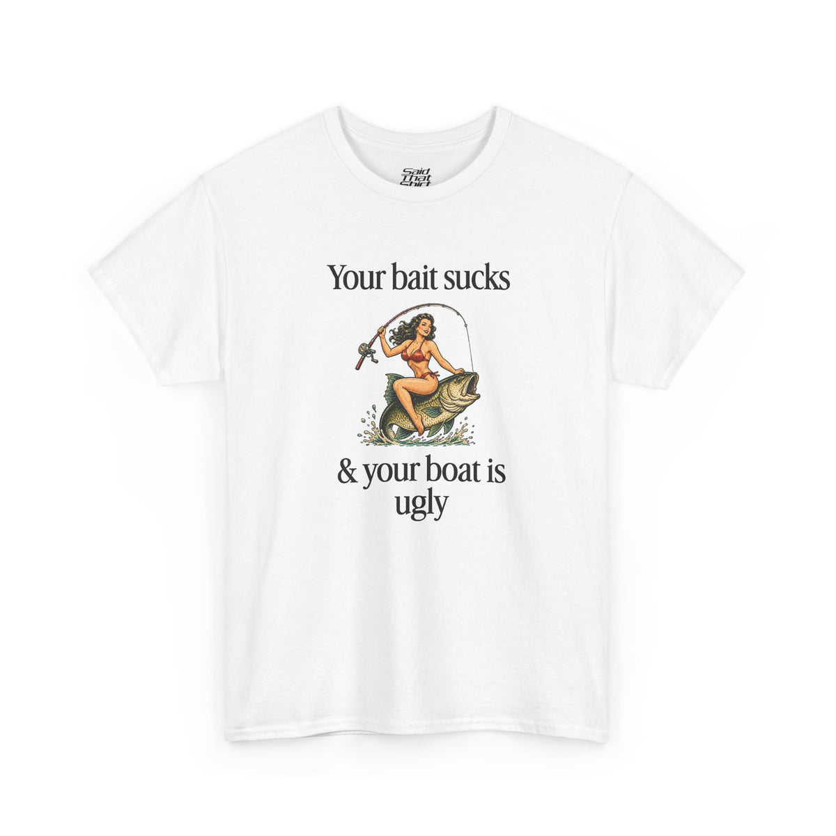 Your bait sucks & your boat is ugly