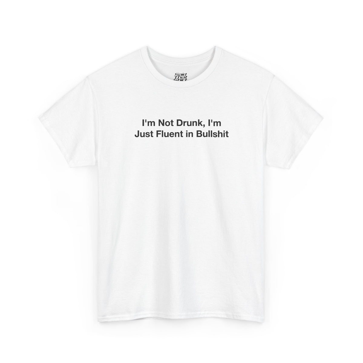 I'm not drunk, im just fluent in bullshit